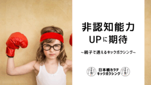 【東京】親子で通えるキックボクシング｜教育界注目？非認知能力UPに期待